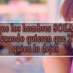 6 Frases Que Los Hombres Solamente Usan Cuando Quieren Que Tu Seas Quien Lo Dejes