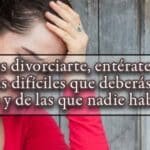 Si Quieres Divorciarte Enterate De Las 8 Cosas Mas Dificiles Que Deberas Enfrentar Y De Las Que Nadie Habla